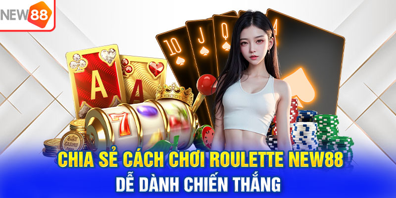Chia sẻ cách chơi Roulette NEW88 dễ dành chiến thắng