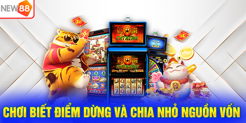 Chơi biết điểm dừng và chia nhỏ nguồn vốn 