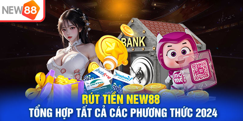Rút Tiền NEW88 - Tổng Hợp Tất Cả Các Phương Thức 2024