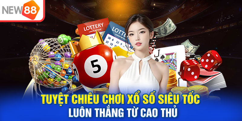 Tuyệt chiêu chơi xổ số siêu tốc luôn thắng từ cao thủ