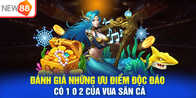 Đánh giá ưu điểm độc đáo của vua săn cá