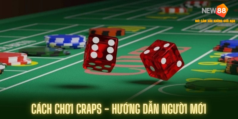 Cách Chơi Craps Vượt Qua Mọi Vòng Đến Với Chiến Thắng