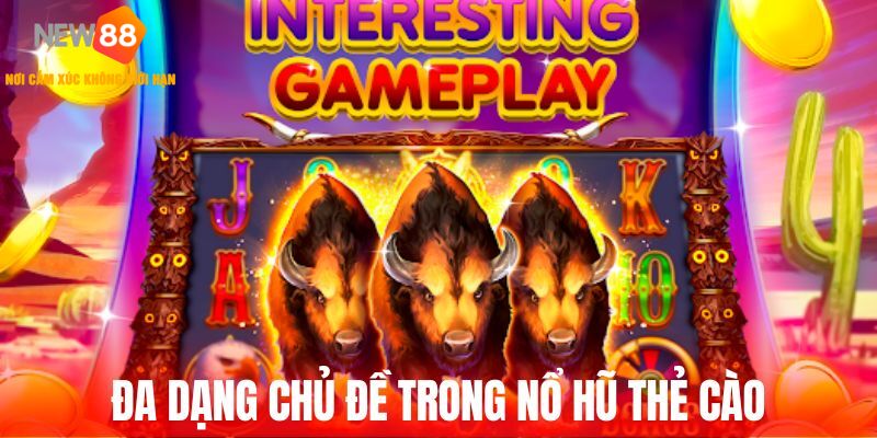 Đa dạng chủ đề trong nổ hũ thẻ cào