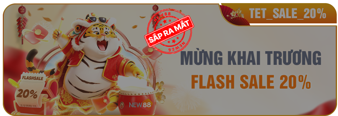 NEW88 MỪNG KHAI TRƯƠNG FLASHSALE 20%